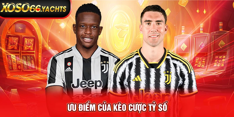 Ưu điểm của kèo cược tỷ số Ưu điểm của kèo cược tỷ số